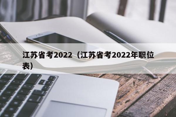 江苏省考2022（江苏省考2022年职位表）